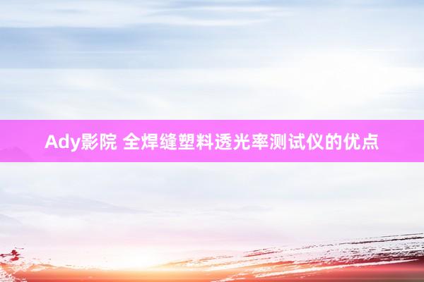 Ady影院 全焊缝塑料透光率测试仪的优点