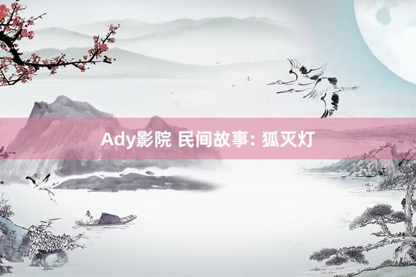 Ady影院 民间故事: 狐灭灯