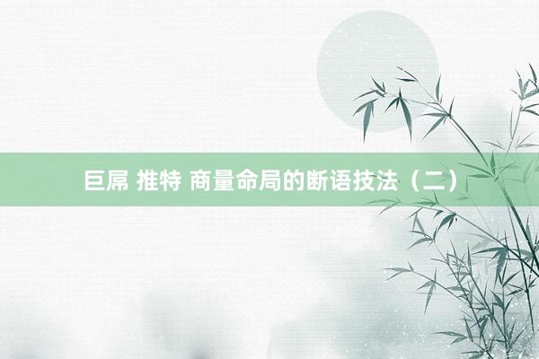 巨屌 推特 商量命局的断语技法（二）